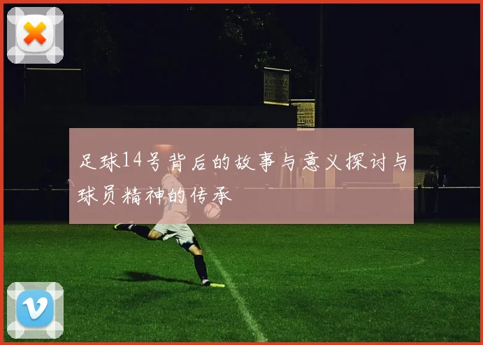 足球14号背后的故事与意义探讨与球员精神的传承